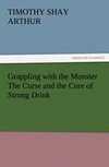 Grappling with the Monster The Curse and the Cure of Strong Drink