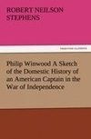 Philip Winwood A Sketch of the Domestic History of an American Captain in the War of Independence, Embracing Events that Occurred between and during the Years 1763 and 1786, in New York and London: written by His Enemy in War, Herbert Russell, Lieutenant in the Loyalist Forces.