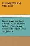 Poems in Wartime From Volume III., the Works of Whittier: Anti-Slavery Poems and Songs of Labor and Reform