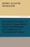 The Ancient Life History of the Earth A Comprehensive Outline of the Principles and Leading Facts of Palæontological Science