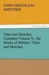 Tales and Sketches, Complete Volume V., the Works of Whittier: Tales and Sketches