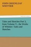 Tales and Sketches Part 3, from Volume V., the Works of Whittier: Tales and Sketches