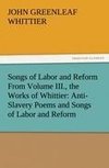 Songs of Labor and Reform From Volume III., the Works of Whittier: Anti-Slavery Poems and Songs of Labor and Reform