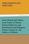 Snow Bound and Others, from Poems of Nature, Poems Subjective and Reminiscent and Religious Poems Volume II., the Works of Whittier