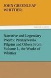 Narrative and Legendary Poems: Pennsylvania Pilgrim and Others From Volume I., the Works of Whittier