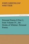 Personal Poems II Part 2, from Volume IV., the Works of Whittier: Personal Poems