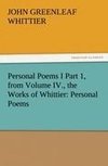 Personal Poems I Part 1, from Volume IV., the Works of Whittier: Personal Poems