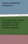 The Composition of Indian Geographical Names Illustrated from the Algonkin Languages