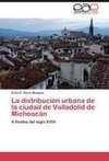 La distribución urbana de la ciudad de Valladolid de Michoacán