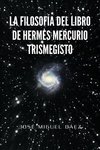 Ez, J: Filosofia del Libro de Hermes Mercurio Trismegisto