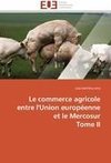 Le commerce agricole entre l'Union européenne et le Mercosur  Tome II