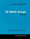 Ludwig Van Beethoven - 26 Welsh Songs - WoO155 - A Score for Voice, Piano, Cello and Violin