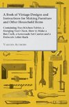 A Book of Vintage Designs and Instructions for Making Furniture and Other Household Items - Containing Two Kitchen Tables, a Hanging Tool Chest, How to Make a Box Curb, a Lemonade Set Carrier and a Fretwork Letter Rack