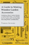 A Guide to Making Wooden Garden Accessories - Including a Novel Garden Barrow, a Garden Bird Table, a Tea Wagon for the Garden and Collecting and Mounting Moths and Butterflies