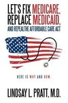 Let's Fix Medicare, Replace Medicaid, and Repealthe Affordable Care ACT