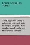 The King's Post Being a volume of historical facts relating to the posts, mail coaches, coach roads, and railway mail services of and connected with the ancient city of Bristol from 1580 to the present time