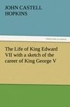 The Life of King Edward VII with a sketch of the career of King George V