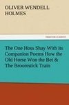 The One Hoss Shay With its Companion Poems How the Old Horse Won the Bet & The Broomstick Train