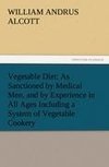 Vegetable Diet: As Sanctioned by Medical Men, and by Experience in All Ages Including a System of Vegetable Cookery