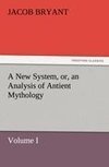 A New System, or, an Analysis of Antient Mythology. Volume I.