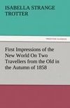 First Impressions of the New World On Two Travellers from the Old in the Autumn of 1858