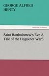 Saint Bartholomew's Eve A Tale of the Huguenot WarS
