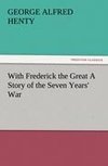 With Frederick the Great A Story of the Seven Years' War