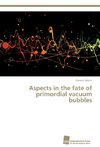 Aspects in the fate of primordial vacuum bubbles