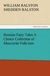 Russian Fairy Tales A Choice Collection of Muscovite Folk-lore