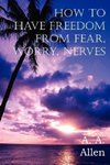 How to Have Freedom from Fear, Worry, Nerves