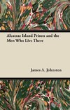 Alcatraz Island Prison and the Men Who Live There