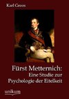 Fürst Metternich: Eine Studie zur Psychologie der Eitelkeit