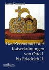 Das Zeremoniell der Kaiserkrönungen von Otto I. bis Friedrich II.