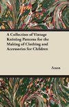 A Collection of Vintage Knitting Patterns for the Making of Clothing and Accessories for Children