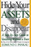 Hide Your Assets and Disappear: A Step-By-Step Guide to Vanishing Without a Trace