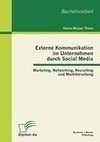 Externe Kommunikation im Unternehmen durch Social Media: Marketing, Networking, Recruiting und Marktforschung