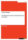 The European Union's Corporate Income Tax Policy