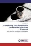 Re-defining creativity within the creative industries discourse
