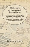 Dictionary of Hammond-Organ Stops - An Introduction of Playing the Hammond Electric Organ and a Translation of Pipe-Organ Stops into Hammond-Organ Number-Arrangements