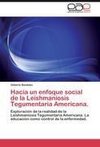 Hacia un enfoque social de la Leishmaniosis Tegumentaria Americana.
