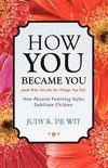 How You Became You (and Why You Do the Things You Do)