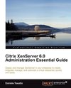 Citrix Xenserver 6.0 Administration Essential Guide