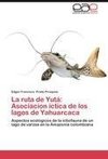 La ruta de Yutá: Asociacion íctica de los lagos de Yahuarcaca