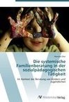 Die systemische Familienberatung in der sozialpädagogischen Tätigkeit