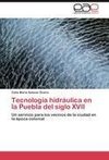 Tecnología hidráulica en la Puebla del siglo XVII