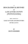 Biographical History of Lancaster County [Pennsylvania]. Being a History of Early Settlers and Eminent Men of the County [Originally Published 187