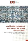 Architecture et décor à Damas aux XII° et XIII° siècles Tome 2