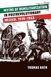 Rath, T:  Myths of Demilitarization in Postrevolutionary Mex