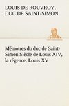 Mémoires du duc de Saint-Simon Siècle de Louis XIV, la régence, Louis XV