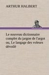Le nouveau dictionnaire complet du jargon de l'argot ou, Le langage des voleurs dévoilé